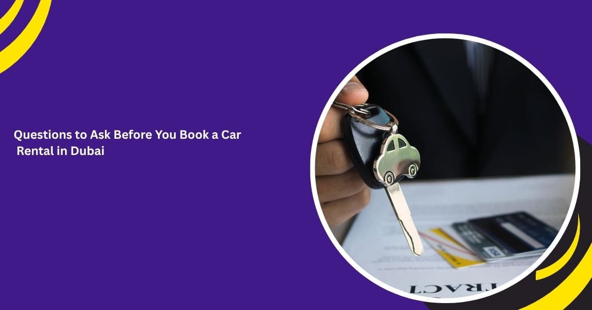 Questions to Ask Before You Book a Car Rental in Dubai